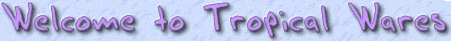 Welcome to Tropical Wares